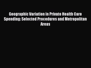 Read Geographic Variation in Private Health Care Spending: Selected Procedures and Metropolitan