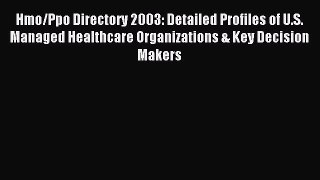 Read Hmo/Ppo Directory 2003: Detailed Profiles of U.S. Managed Healthcare Organizations & Key