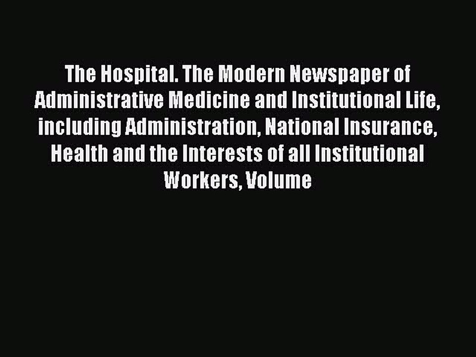 Read The Hospital. The Modern Newspaper of Administrative Medicine and Institutional Life including