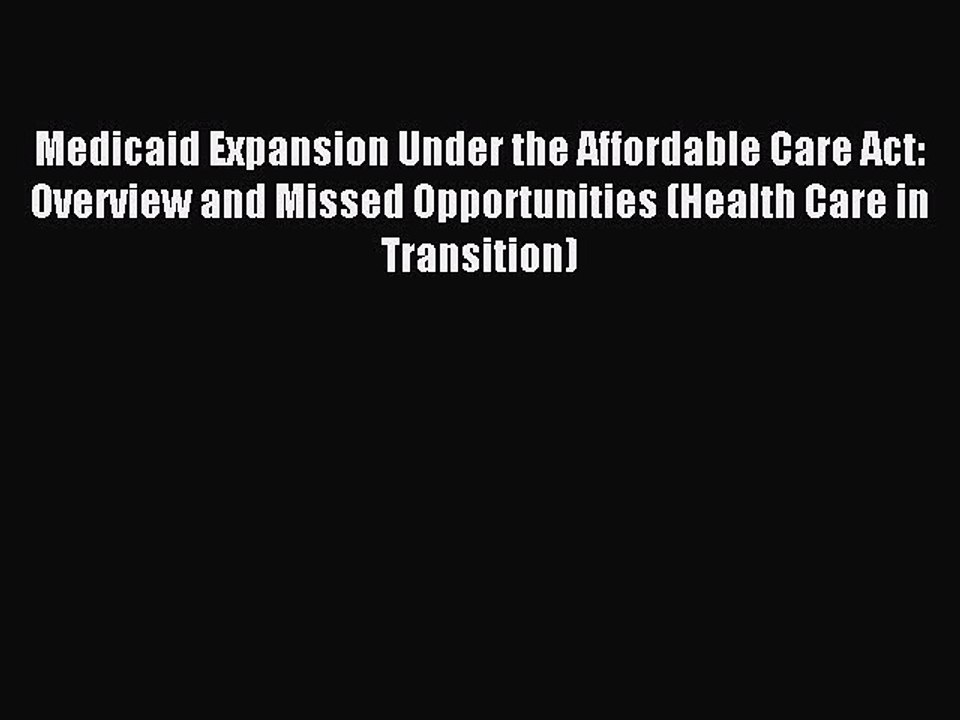 Read Medicaid Expansion Under the Affordable Care Act: Overview and Missed Opportunities (Health