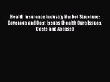 Download Health Insurance Industry Market Structure: Coverage and Cost Issues (Health Care