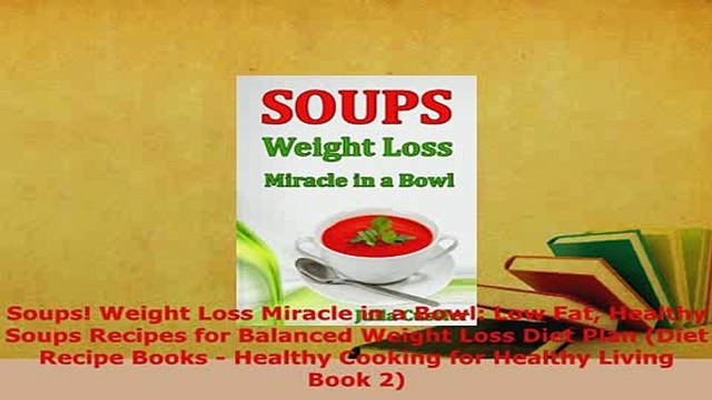 Download Soups Weight Loss Miracle in a Bowl Low Fat Healthy Soups Recipes for Balanced Weight PDF Online