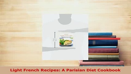 PDF  Light French Recipes A Parisian Diet Cookbook Read Online