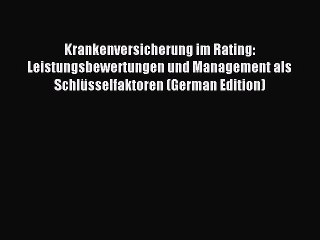 Read Krankenversicherung im Rating: Leistungsbewertungen und Management als Schlüsselfaktoren