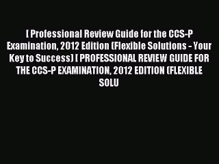 Read [ Professional Review Guide for the CCS-P Examination 2012 Edition (Flexible Solutions