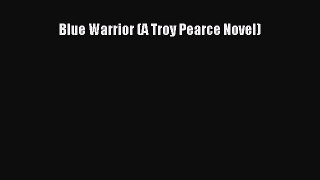 Download Blue Warrior (A Troy Pearce Novel)  Read Online
