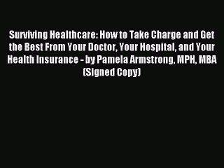 Read Surviving Healthcare: How to Take Charge and Get the Best From Your Doctor Your Hospital