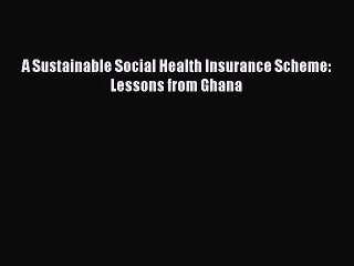 Read A Sustainable Social Health Insurance Scheme: Lessons from Ghana Ebook Free