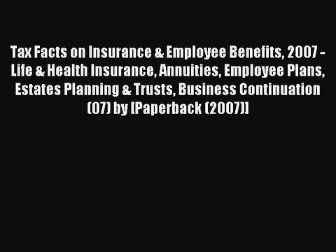 Read Tax Facts on Insurance & Employee Benefits 2007 - Life & Health Insurance Annuities Employee