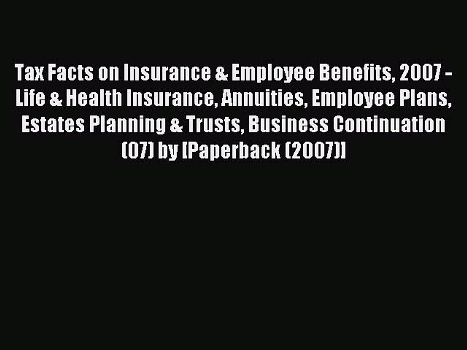 Read Tax Facts on Insurance & Employee Benefits 2007 - Life & Health Insurance Annuities Employee