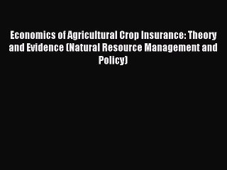 Read Economics of Agricultural Crop Insurance: Theory and Evidence (Natural Resource Management