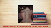 Download  Perfect Bones A SixPoint Plan for Healthy Bones PDF Online