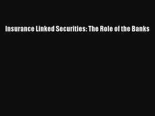 Read Insurance Linked Securities: The Role of the Banks PDF Online