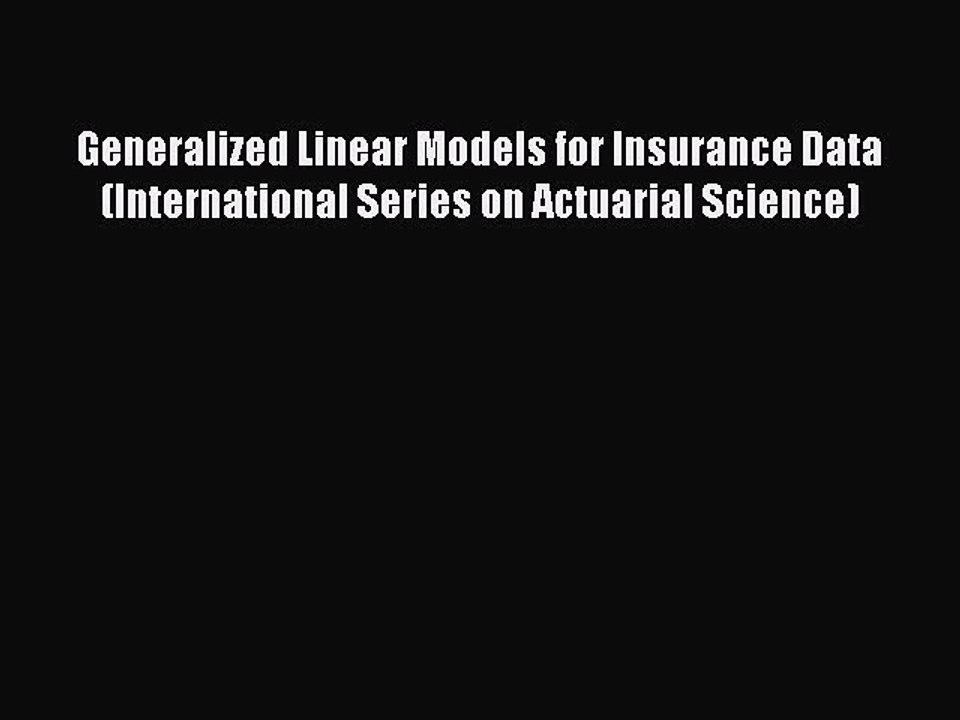 Read Generalized Linear Models for Insurance Data (International Series on Actuarial Science)