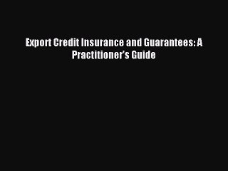Read Export Credit Insurance and Guarantees: A Practitioner's Guide Ebook Free