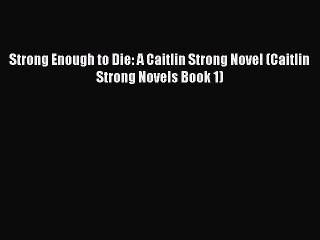 PDF Strong Enough to Die: A Caitlin Strong Novel (Caitlin Strong Novels Book 1)  Read Online