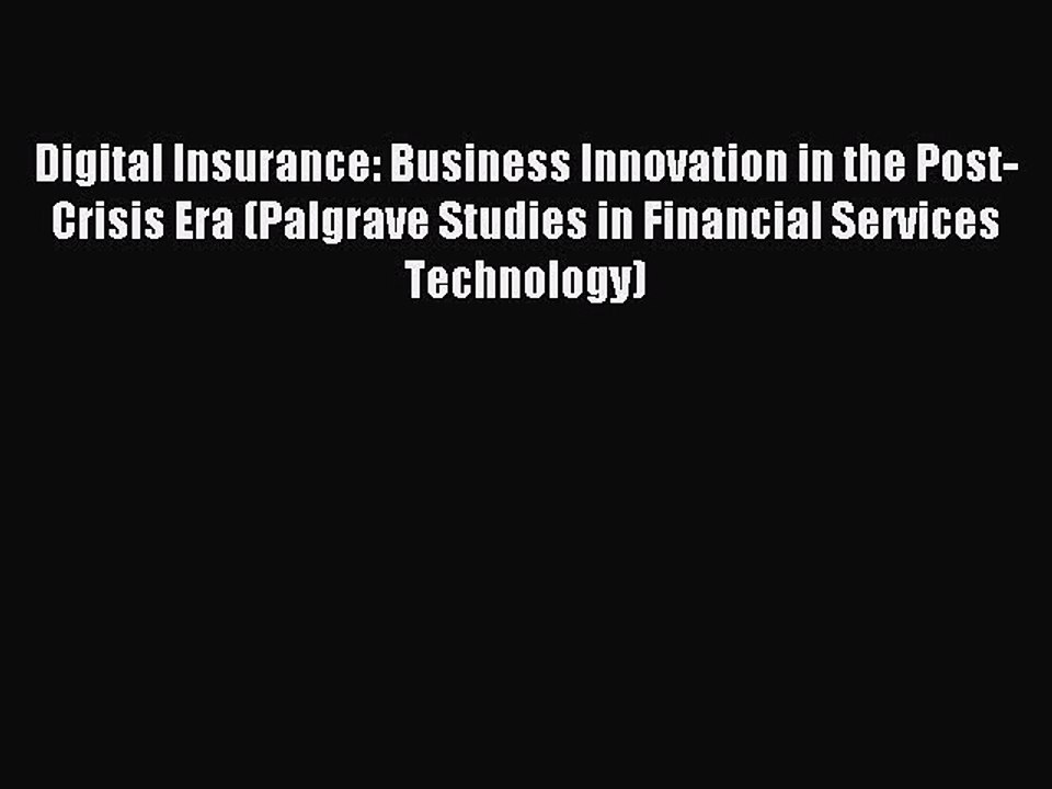 Read Digital Insurance: Business Innovation in the Post-Crisis Era (Palgrave Studies in Financial