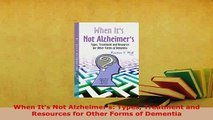 PDF  When Its Not Alzheimers Types Treatment and Resources for Other Forms of Dementia Read Online