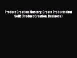 Read Product Creation Mastery: Create Products that Sell! (Product Creation Business) PDF Free