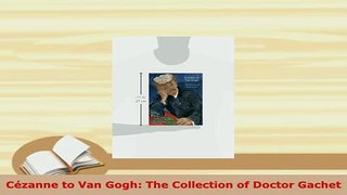 PDF  Cézanne to Van Gogh The Collection of Doctor Gachet PDF Book Free