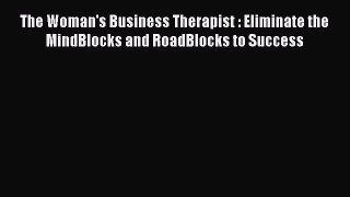 Read The Woman's Business Therapist : Eliminate the MindBlocks and RoadBlocks to Success Ebook