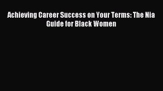 Read Achieving Career Success on Your Terms: The Nia Guide for Black Women Ebook Free