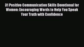 Read 31 Positive Communication Skills Devotional for Women: Encouraging Words to Help You Speak