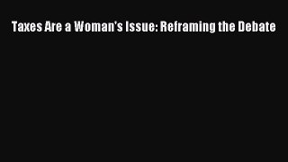 Read Taxes Are a Woman's Issue: Reframing the Debate Ebook Free