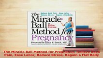 Download  The Miracle Ball Method for Pregnancy Relieve Back Pain Ease Labor Reduce Stress Regain a Read Full Ebook