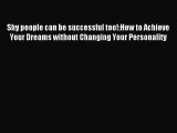 Read Shy people can be successful too!:How to Achieve Your Dreams without Changing Your Personality