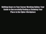 Read Shifting Gears to Your Career Working Online: Your Guide to Successfully Finding & Claiming
