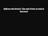 Read Address the Stress!: Tips and Tricks to Lead to Success! Ebook Free