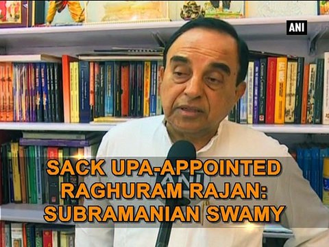 Sack UPA-appointed Raghuram Rajan: Subramanian Swamy