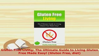 PDF  Gluten Free Living The Ultimate Guide to Living Gluten Free Made Easy Gluten Free diet PDF Book Free