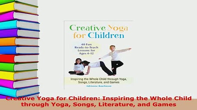 PDF Creative Yoga for Children Inspiring the Whole Child through Yoga Songs Literature and Free Books