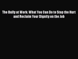 PDF The Bully at Work: What You Can Do to Stop the Hurt and Reclaim Your Dignity on the Job