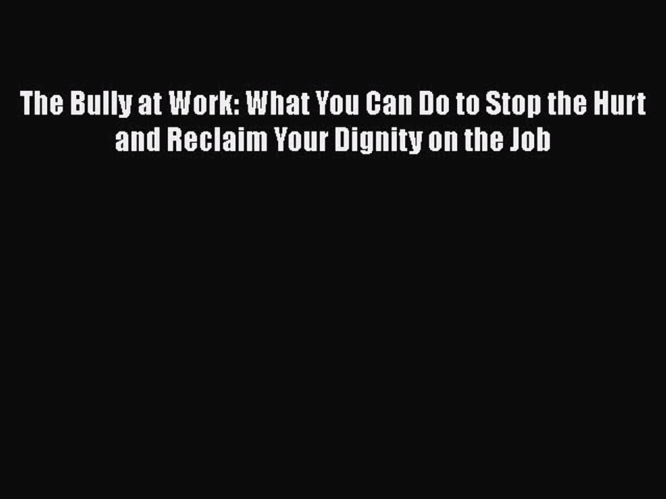 PDF The Bully at Work: What You Can Do to Stop the Hurt and Reclaim Your Dignity on the Job