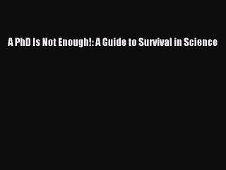 PDF A PhD Is Not Enough!: A Guide to Survival in Science  EBook