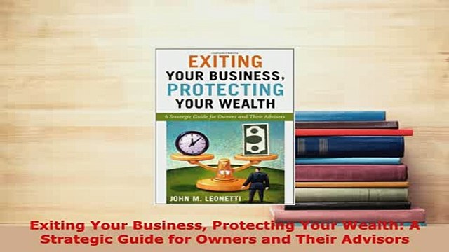 PDF Exiting Your Business Protecting Your Wealth A Strategic Guide for Owners and Their Download Online
