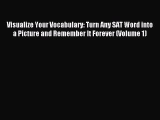 Read Visualize Your Vocabulary: Turn Any SAT Word into a Picture and Remember It Forever (Volume