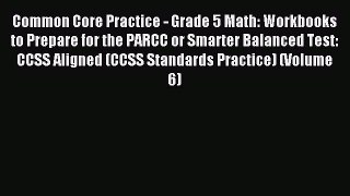 Read Common Core Practice - Grade 5 Math: Workbooks to Prepare for the PARCC or Smarter Balanced