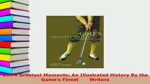 Download  Golfs Greatest Moments An Illustrated History By the Games Finest       Writers Free Books