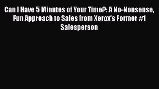 [Read book] Can I Have 5 Minutes of Your Time?: A No-Nonsense Fun Approach to Sales from Xerox's