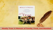 Read  Mostly True A Memoir of Family Food and Baseball Ebook Free