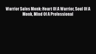 [Read book] Warrior Sales Monk: Heart Of A Warrior Soul Of A Monk Mind Of A Professional [Download]