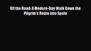 Read Off the Road: A Modern-Day Walk Down the Pilgrim's Route into Spain Ebook Free