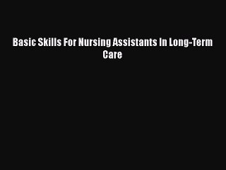 Read Basic Skills For Nursing Assistants In Long-Term Care Ebook Free