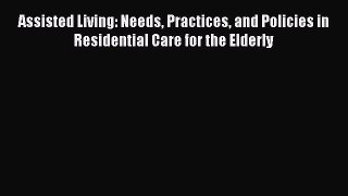 Read Assisted Living: Needs Practices and Policies in Residential Care for the Elderly Ebook