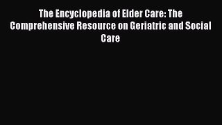 Read The Encyclopedia of Elder Care: The Comprehensive Resource on Geriatric and Social Care