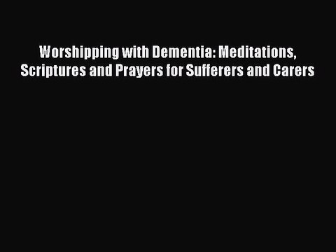 Read Worshipping with Dementia: Meditations Scriptures and Prayers for Sufferers and Carers